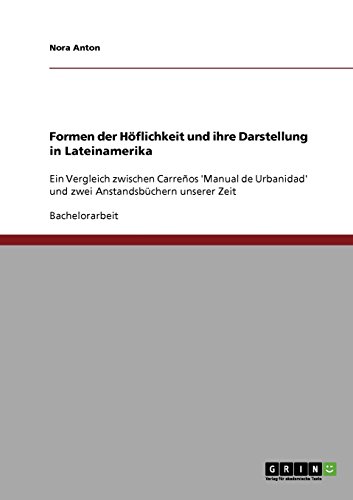 Formen der Höflichkeit und ihre Darstellung in Lateinamerika: Ein Vergleich zwischen Carreños 'Manual de Urbanidad' und zwei Anstandsbüchern unserer Zeit