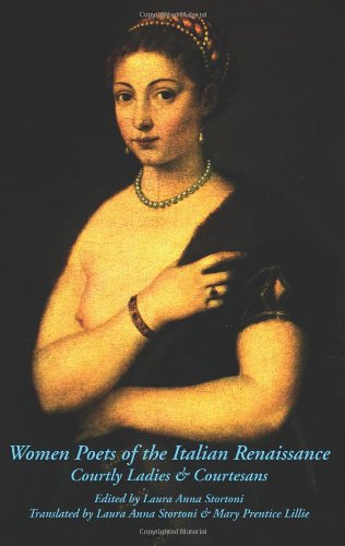 Women Poets of the Italian Renaissance: Courtly Ladies & Courtesans: Courtly Ladies and Courtesans