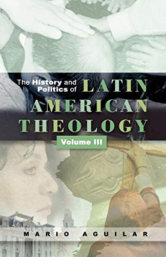 The History and Politics of Latin American Theology, Volume 3: A Theology at the Periphery