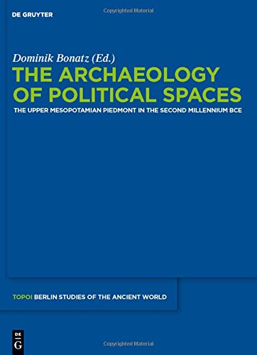 The Archaeology of Political Spaces: The Upper Mesopotamian Piedmont in the Second Millennium BCE (Topoi - Berlin Studies of the Ancient World/Topoi - Berliner Studien der Alten Welt, Band 12)