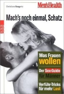 Mens Health: Mach's noch einmal, Schatz. Was Frauen wollen. Der Sex-Guide für Männer. Verführ-Tricks für mehr Lust