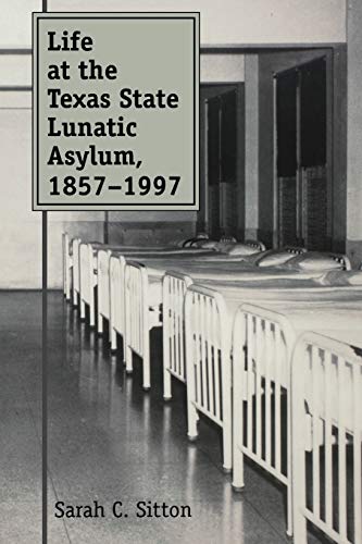 Life at the Texas State Lunatic Asylum, 1857-1997 (Centennial Series of the Association of Former Students, Texas A&m University, Band 82)