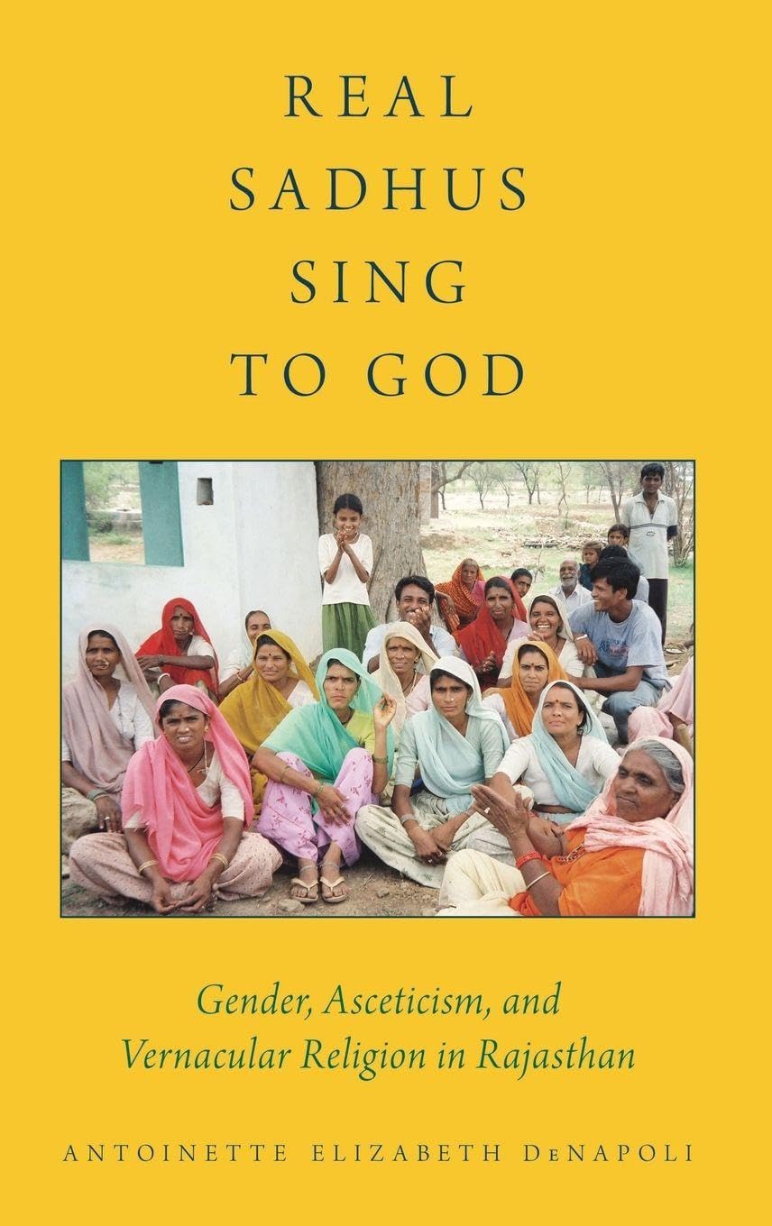 Real Sadhus Sing to God: Gender, Asceticism, and Vernacular Religion in Rajasthan (Religion, Culture, and History)