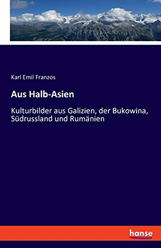 Aus Halb-Asien: Kulturbilder aus Galizien, der Bukowina, Südrussland und Rumänien