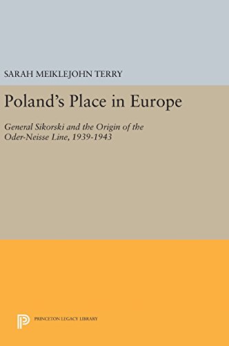 Poland's Place in Europe: General Sikorski and the Origin of the Oder-Neisse Line, 1939-1943 (Princeton Legacy Library)