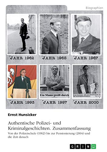 Authentische Polizei- und Kriminalgeschichten. Zusammenfassung: Von der Polizeischule (1962) bis zur Pensionierung (2004) und die Zeit danach