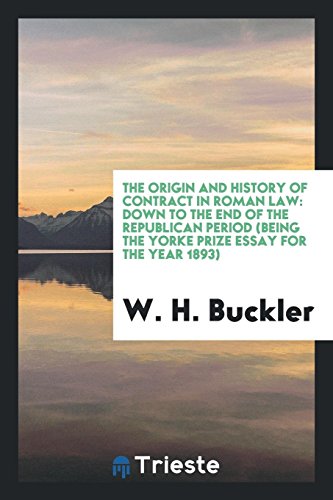 The Origin and History of Contract in Roman Law: Down to the End of the Republican Period (Being the Yorke Prize Essay for the Year 1893)