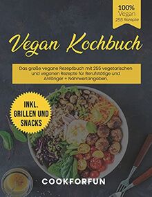 Vegan Kochbuch : Das große vegane Rezeptbuch mit 255 vegetarischen und veganen Rezepte für Berufstätige und Anfänger + Nährwertangaben. Inkl. Grillen und Snacks