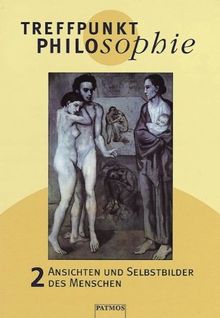 Treffpunkt Philosophie 2: Ansichten und Selbstbilder des Menschen. Philosophieunterricht - Sekundarstufe II