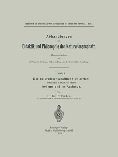 Der Naturwissenschaftliche Unterricht - Insbesondere in Physik und Chemie - Bei uns und im Auslande (Abhandlungen zur Didaktik und Philosophie der Naturwissenschaft, 1, 3)