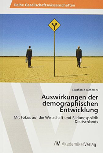 Auswirkungen der demographischen Entwicklung: Mit Fokus auf die Wirtschaft und Bildungspolitik Deutschlands
