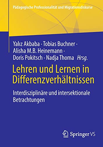 Lehren und Lernen in Differenzverhältnissen: Interdisziplinäre und Intersektionale Betrachtungen (Pädagogische Professionalität und Migrationsdiskurse)