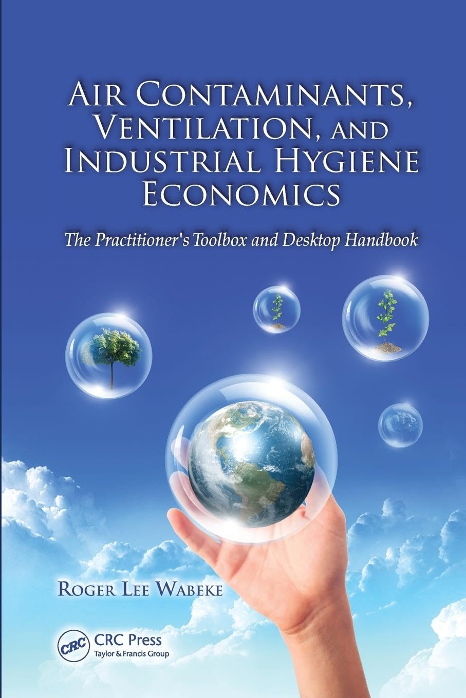 Wabeke, Roger Lee Air Contaminants, Ventilation, And Industrial Hygiene Economics, The Practitioner's Toolbox And Desktop Handbook