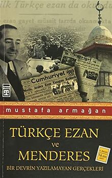 Türkce Ezan ve Menderes: Bir Devrin Yazilamayan Gercekleri