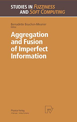 Aggregation and Fusion of Imperfect Information (Studies in Fuzziness and Soft Computing Vol. 12) (Studies in Fuzziness and Soft Computing, 12, Band 12)