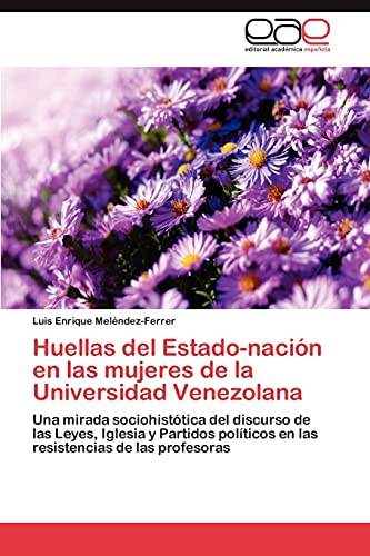 Huellas del Estado-nación en las mujeres de la Universidad Venezolana: Una mirada sociohistótica del discurso de las Leyes, Iglesia y Partidos políticos en las resistencias de las profesoras