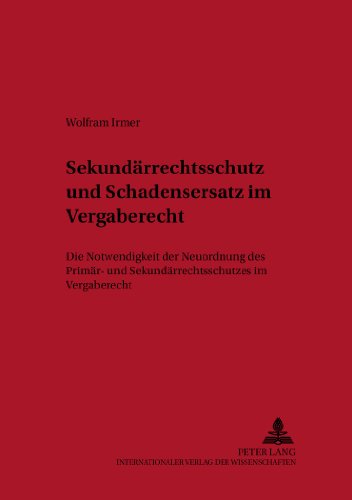 Sekundärrechtsschutz und Schadensersatz im Vergaberecht: Die Notwendigkeit der Neuordnung des Primär- und Sekundärrechtsschutzes im Vergaberecht (Haftungs- und Versicherungsrecht)