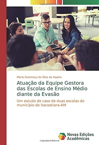 Atuação da Equipe Gestora das Escolas de Ensino Médio diante da Evasão: Um estudo de caso de duas escolas do município de Itacoatiara-AM