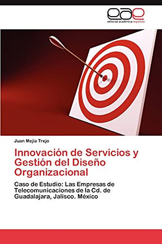Innovación de Servicios y Gestión del Diseño Organizacional: Caso de Estudio: Las Empresas de Telecomunicaciones de la Cd. de Guadalajara, Jalisco. México