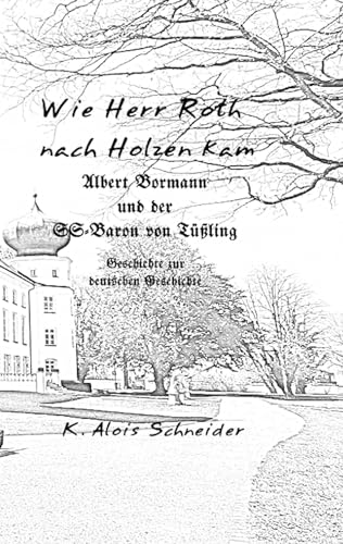 Wie Herr Roth nach Holzen kam: Albert Bormann und der SS-Baron von Tüßling