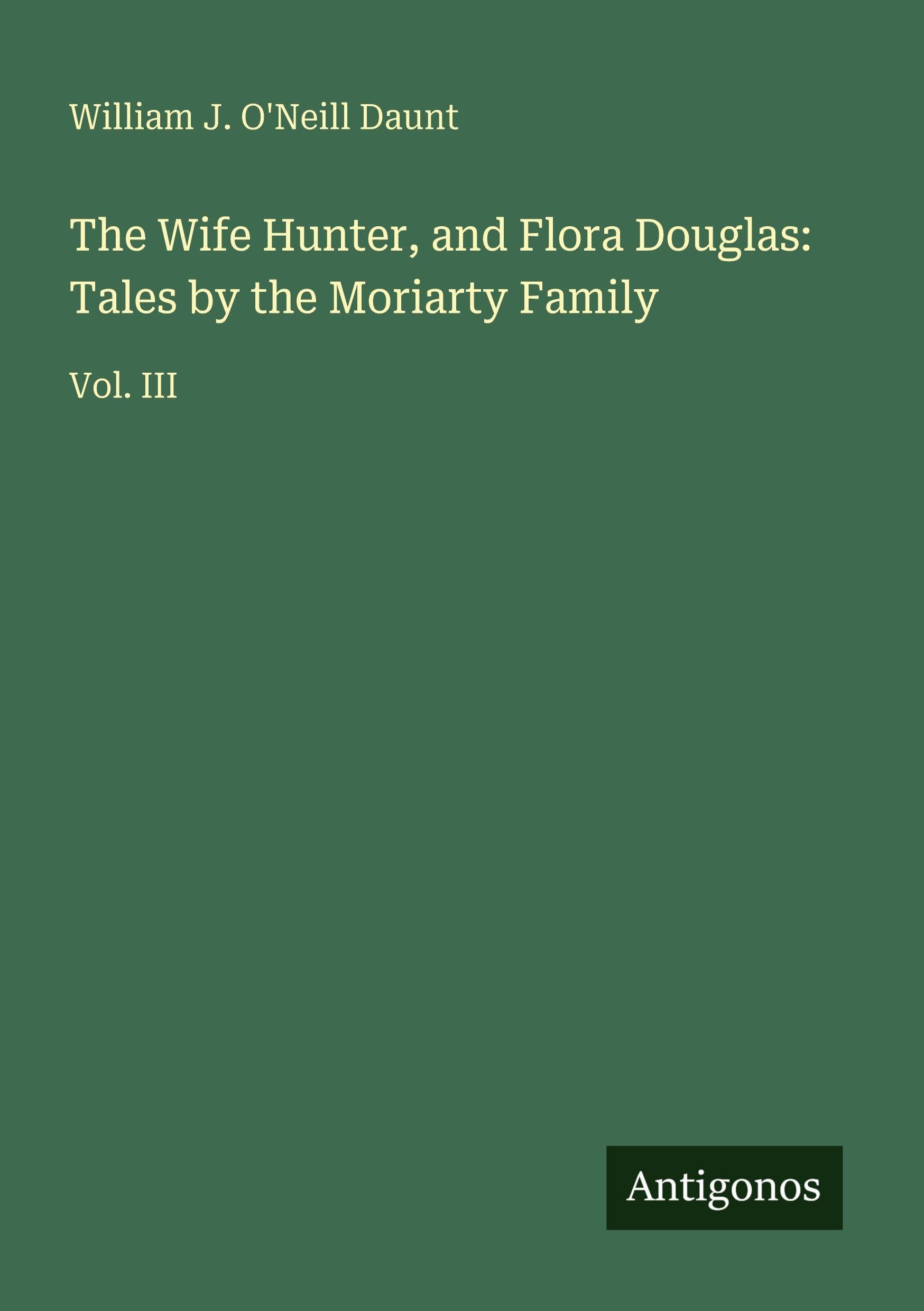 The Wife Hunter, and Flora Douglas: Tales by the Moriarty Family: Vol. III