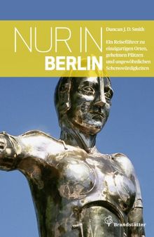 Nur in Berlin - Ein Reiseführer zu einzigartigen Orten, geheimen Plätzen und ungewöhnlichen Sehenswürdigkeiten