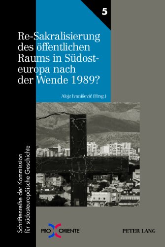 Re-Sakralisierung des öffentlichen Raums in Südosteuropa nach der Wende 1989?: Redaktion: Florian Tuder (Pro Oriente)