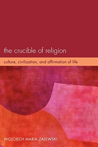 The Crucible of Religion: Culture, Civilization, and Affirmation of Life