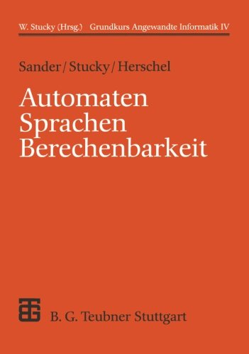 Grundkurs Angewandte Informatik, in 4 Bdn., Bd.4, Automaten, Sprachen, Berechenbarkeit: Grundkurs Angewandte Informatik IV (XLeitfäden der Informatik)