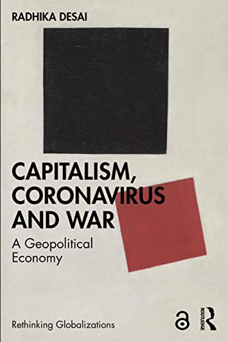 Radhika Desai Capitalism, Coronavirus And War, A Geopolitical Economy (Rethinking Globalizations)