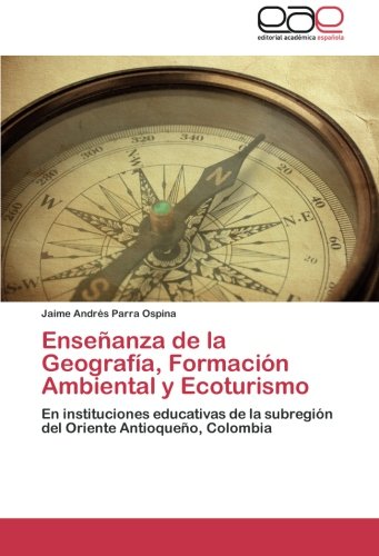 Enseñanza de la Geografía, Formación Ambiental y Ecoturismo: En instituciones educativas de la subregión del Oriente Antioqueño, Colombia