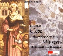 Liebe durchbricht alle Mauern. CD: Hl. Elisabeth von Thüringen