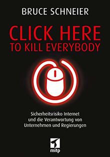 Click Here to Kill Everybody: Sicherheitsrisiko Internet und die Verantwortung von Unternehmen und Regierungen (mitp Professional)