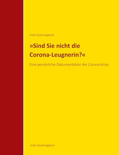 Sind Sie nicht die Corona-Leugnerin?: Eine persönliche Dokumentation der Corona-Krise