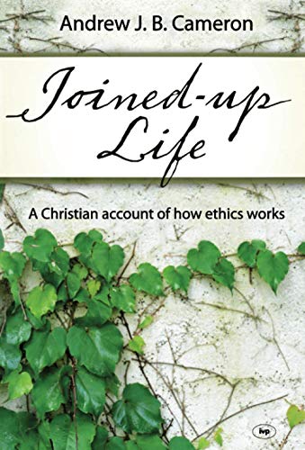 Joined-up life: A Christian Account Of How Ethics Works