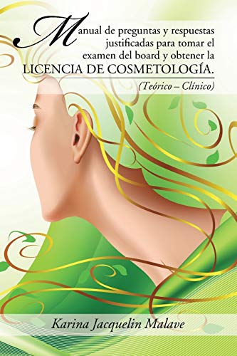 Manual de preguntas y respuestas justificadas para tomar el examen del board y obtener la licencia de cosmetología.: (Teórico Clínico)