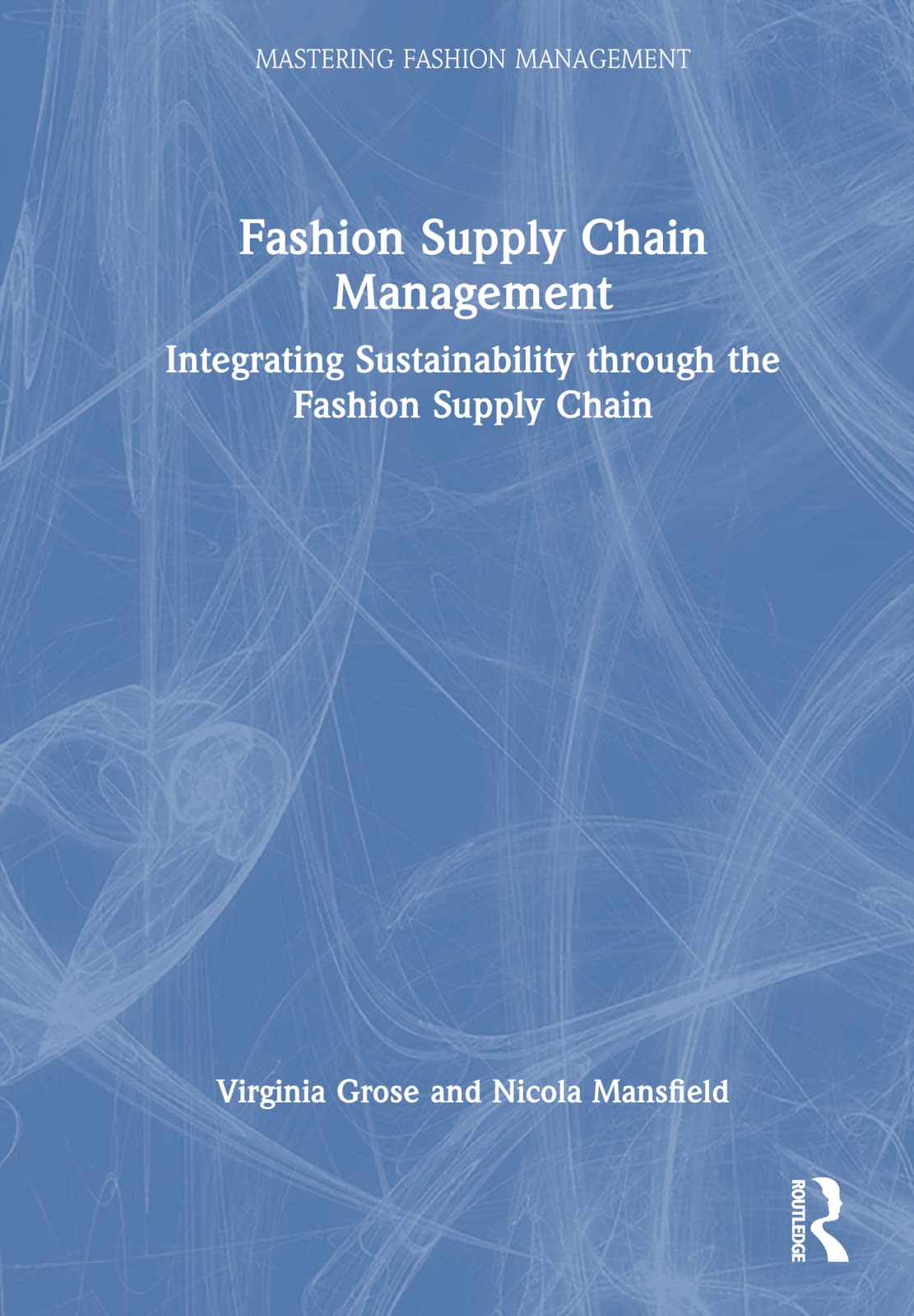 Fashion Supply Chain Management: Integrating Sustainability through the Fashion Supply Chain (Mastering Fashion Management)