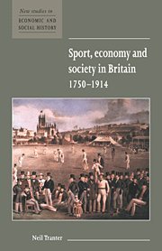 Sport, Economy and Society in Britain 1750–1914 (New Studies in Economic and Social History, Band 33)