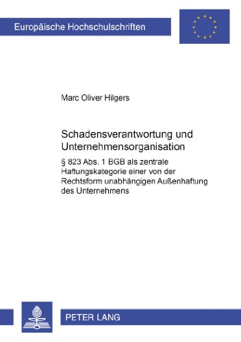Schadensverantwortung und Unternehmensorganisation: § 823 Abs. 1 BGB als zentrale Haftungskategorie einer von der Rechtsform unabhängigen Außenhaftung ... (Europäische Hochschulschriften - Reihe II)