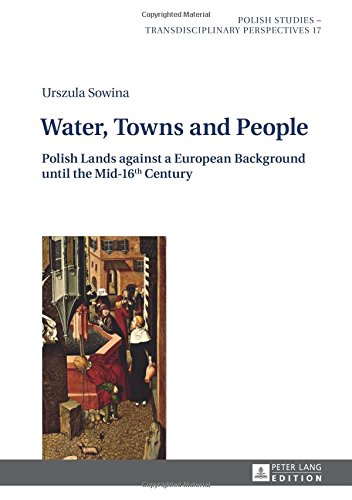 Water, Towns and People: Polish Lands against a European Background until the Mid-16th Century (Polish Studies - Transdisciplinary Perspectives)