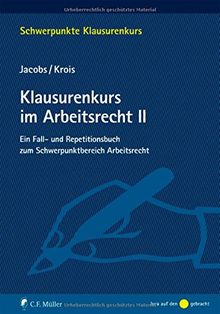 Klausurenkurs im Arbeitsrecht II: Ein Fall- und Repetitionsbuch zum Schwerpunktbereich Arbeitsrecht (Schwerpunkte Klausurenkurs)