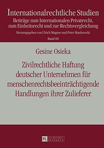 Zivilrechtliche Haftung deutscher Unternehmen für menschenrechtsbeeinträchtigende Handlungen ihrer Zulieferer (Internationalrechtliche Studien)