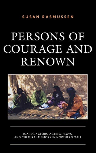 Persons of Courage and Renown: Tuareg Actors, Acting, Plays, and Cultural Memory in Northern Mali