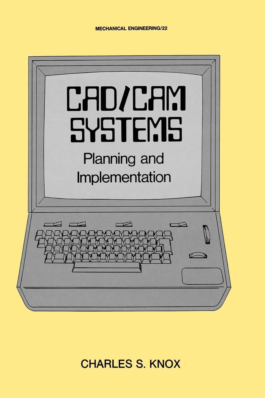 CAD/CAM Systems Planning and Implementation (Mechanical Engineering, Band 22)