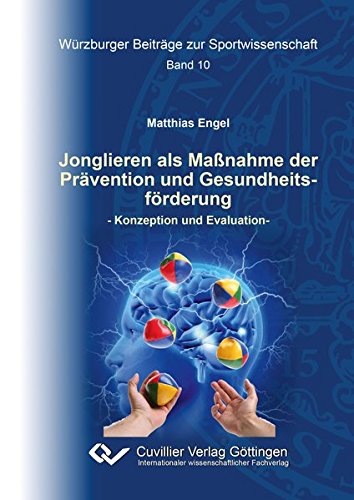 Jonglieren als Maßnahme der Prävention und Gesundheitsförderung: Konzeption und Evaluation (Würzburger Beiträge zur Sportwissenschaft)