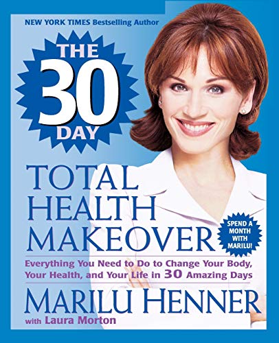The 30 Day Total Health Makeover: Everything You Need to Do to Change Your Body, Your Health, and Your Life in 30 Amazing Days