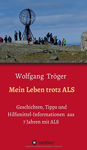 Mein Leben trotz ALS: Geschichten, Tipps und Hilfsmittel-Informationen aus 7 Jahren mit ALS