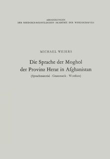 Die Sprache der Moghol der Provinz Herat in Afghanistan: Sprachmaterial, Grammatik, Wortliste (Abhandlungen der Rheinisch-Westfälischen Akademie der Wissenschaften) (German Edition)