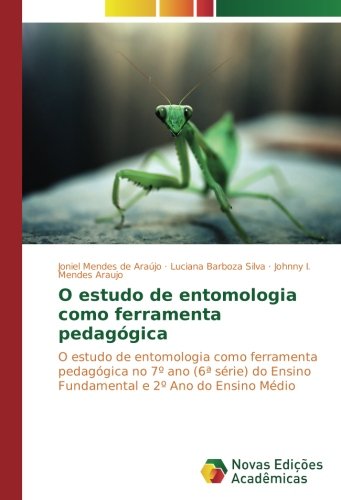 O estudo de entomologia como ferramenta pedagógica: O estudo de entomologia como ferramenta pedagógica no 7º ano (6ª série) do Ensino Fundamental e 2º Ano do Ensino Médio