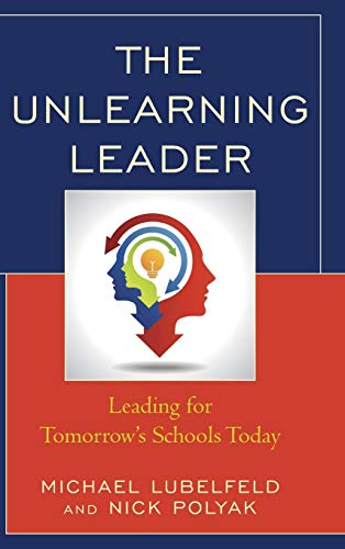 The Unlearning Leader: Leading for Tomorrow's Schools Today